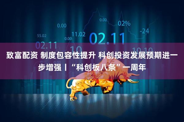 致富配资 制度包容性提升 科创投资发展预期进一步增强丨“科创板八条”一周年